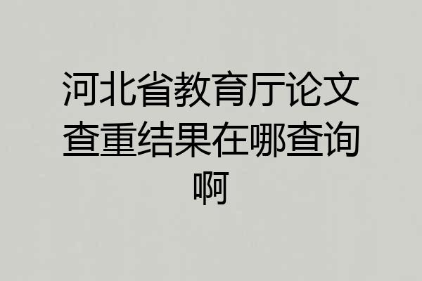 河北省教育厅论文查重结果在哪查询啊