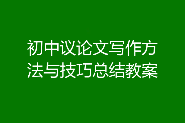 初中议论文写作方法与技巧总结教案