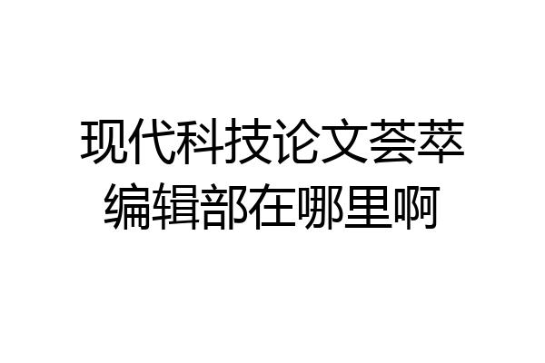 现代科技论文荟萃编辑部在哪里啊