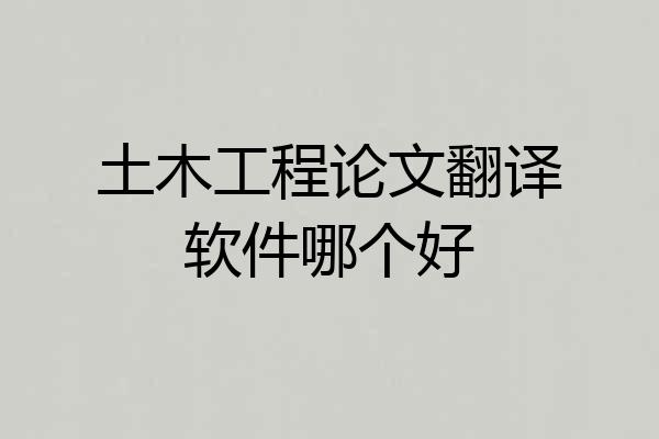 土木工程论文翻译软件哪个好