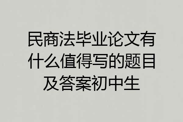 民商法毕业论文有什么值得写的题目及答案初中生