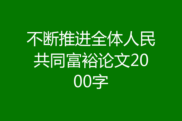 不断推进全体人民共同富裕论文2000字