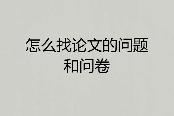 怎么找论文的问题和问卷