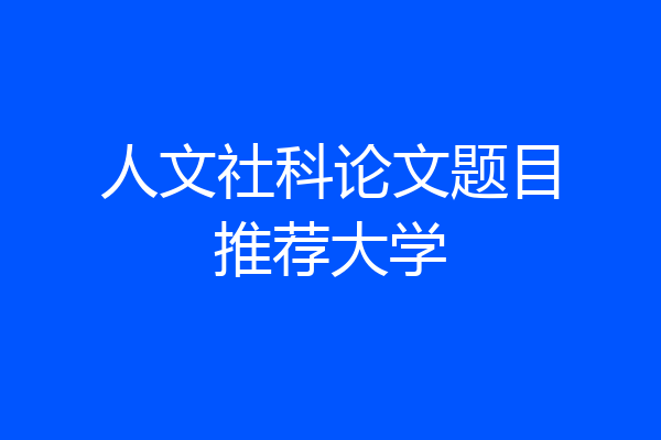 人文社科论文题目推荐大学