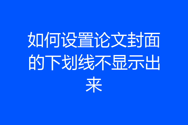 如何设置论文封面的下划线不显示出来
