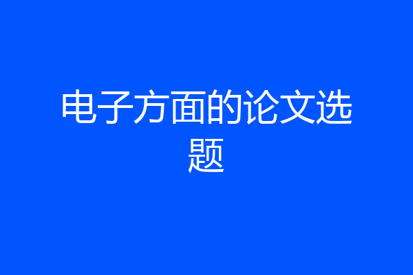 电子方面的论文选题