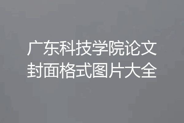 广东科技学院论文封面格式图片大全