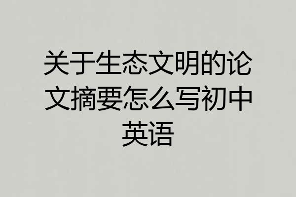 关于生态文明的论文摘要怎么写初中英语