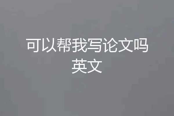 可以帮我写论文吗英文