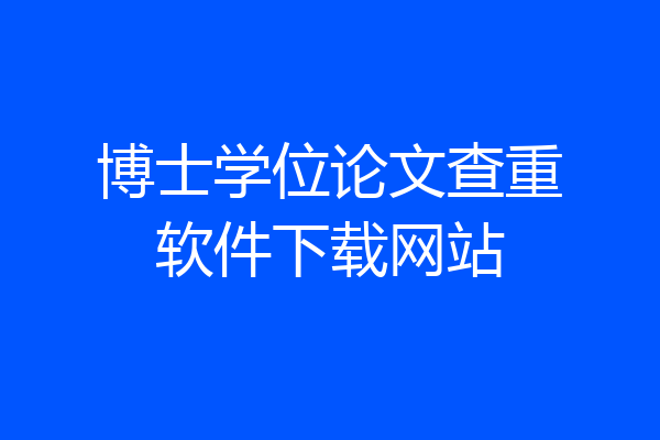 博士学位论文查重软件下载网站