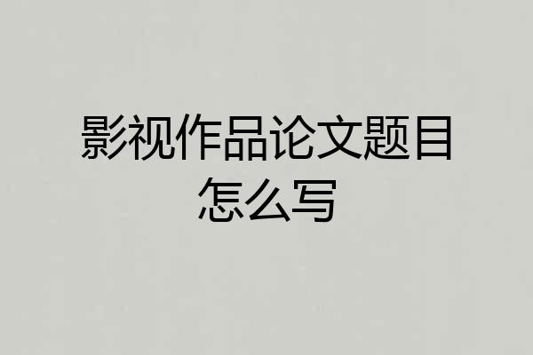 影视作品论文题目怎么写