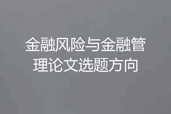 金融风险与金融管理论文选题方向