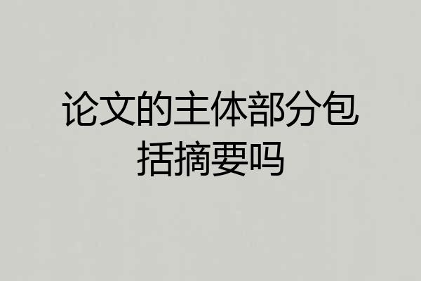 论文的主体部分包括摘要吗