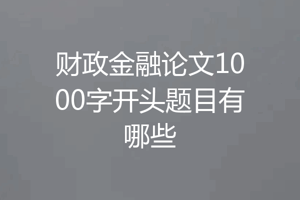 财政金融论文1000字开头题目有哪些