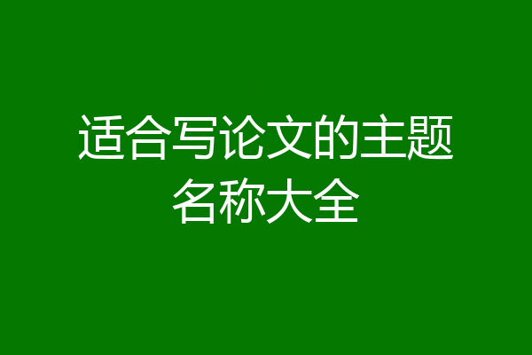 适合写论文的主题名称大全