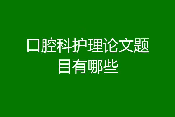 口腔科护理论文题目有哪些