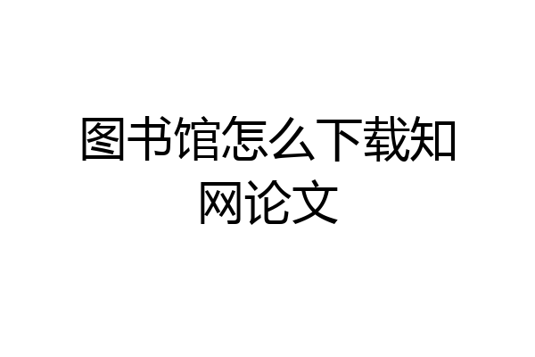 图书馆怎么下载知网论文