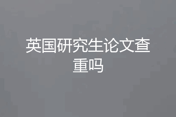 英国研究生论文查重吗