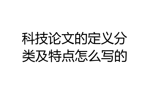 科技论文的定义分类及特点怎么写的