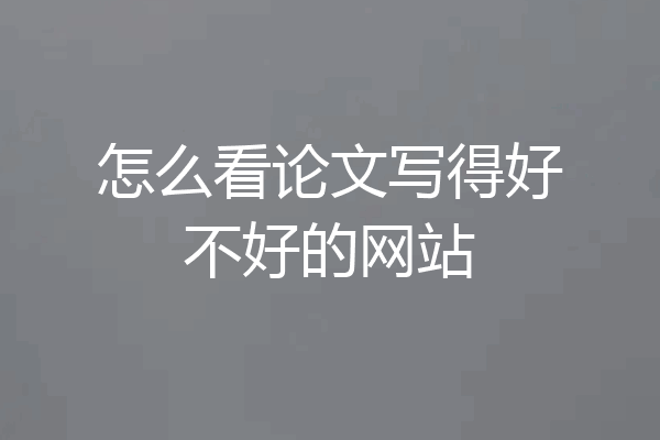 怎么看论文写得好不好的网站