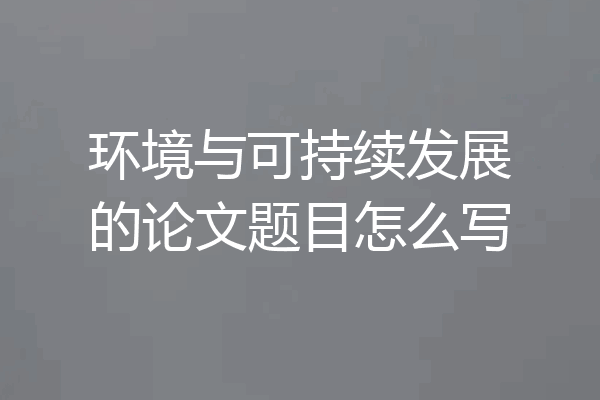 环境与可持续发展的论文题目怎么写