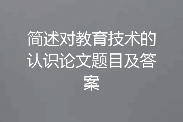 简述对教育技术的认识论文题目及答案