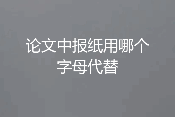 论文中报纸用哪个字母代替