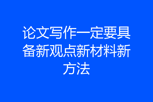 论文写作一定要具备新观点新材料新方法