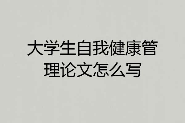 大学生自我健康管理论文怎么写