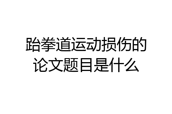 跆拳道运动损伤的论文题目是什么