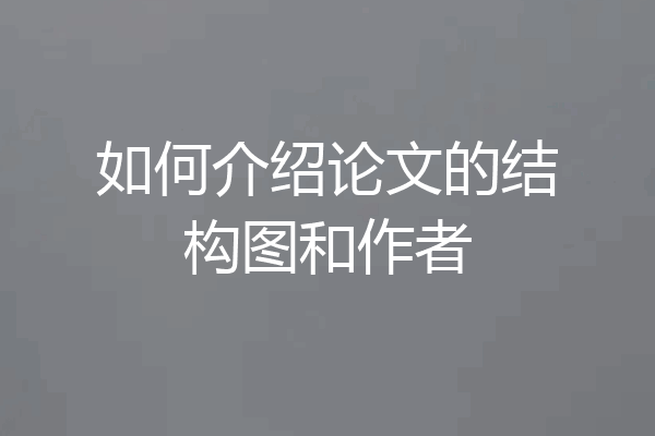 如何介绍论文的结构图和作者