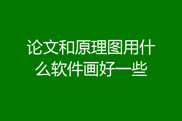 论文和原理图用什么软件画好一些