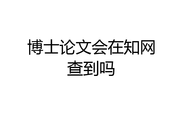 博士论文会在知网查到吗
