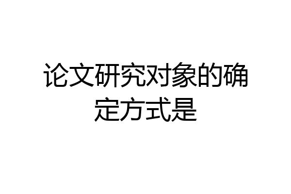 论文研究对象的确定方式是