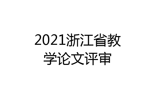 2021浙江省教学论文评审