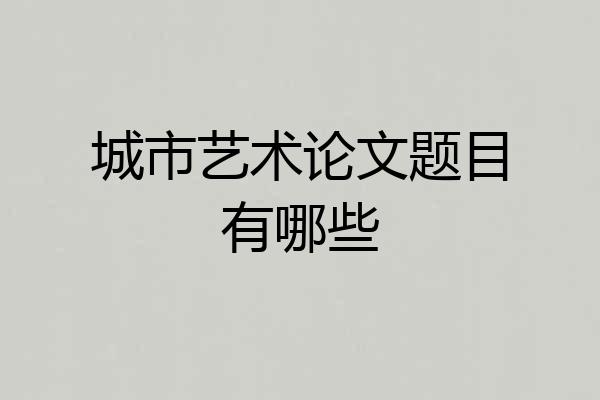 城市艺术论文题目有哪些
