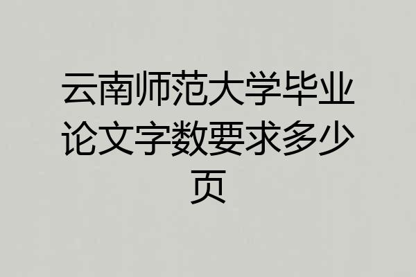 云南师范大学毕业论文字数要求多少页