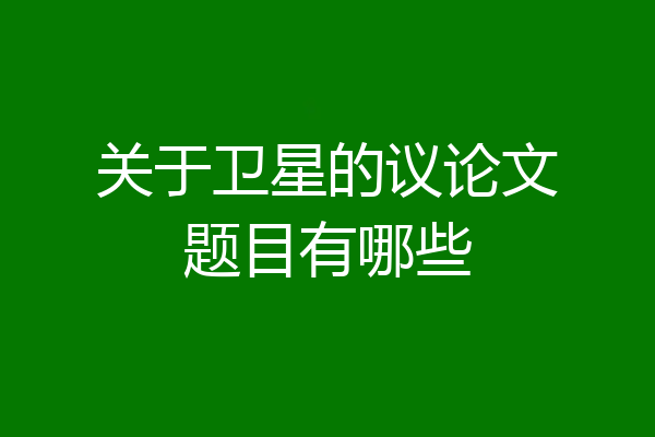 关于卫星的议论文题目有哪些