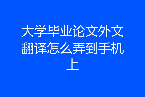 大学毕业论文外文翻译怎么弄到手机上