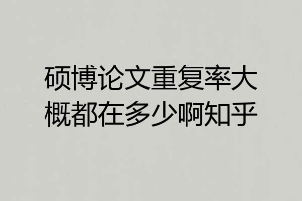硕博论文重复率大概都在多少啊知乎