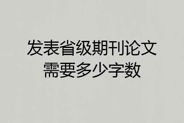 发表省级期刊论文需要多少字数