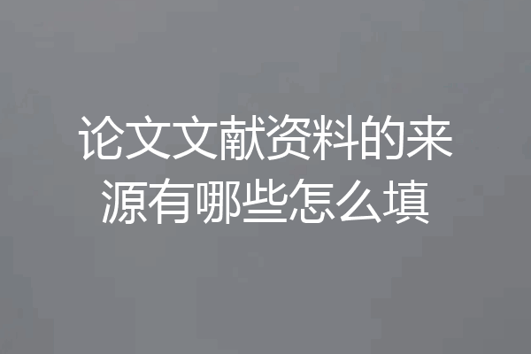 论文文献资料的来源有哪些怎么填