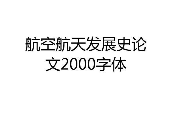 航空航天发展史论文2000字体
