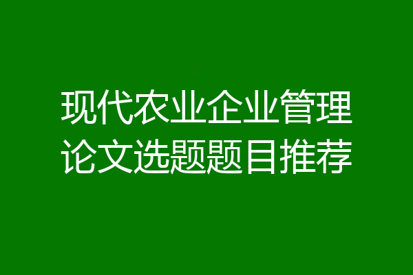 现代农业企业管理论文选题题目推荐