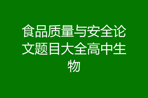 食品质量与安全论文题目大全高中生物