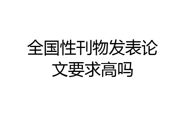 全国性刊物发表论文要求高吗