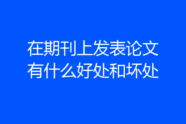 在期刊上发表论文有什么好处和坏处
