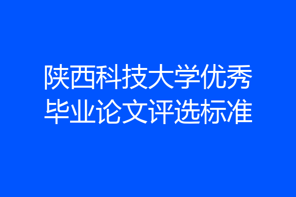 陕西科技大学优秀毕业论文评选标准