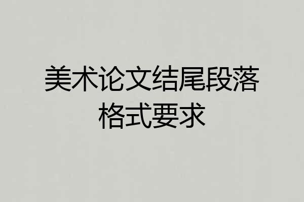 美术论文结尾段落格式要求