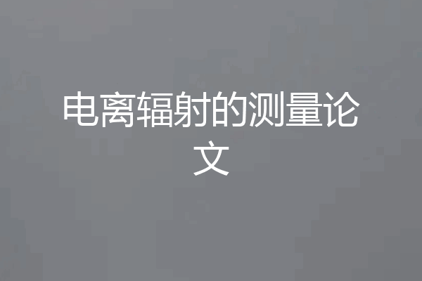 电离辐射的测量论文
